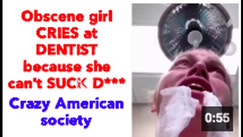 Obscene girl CRIES at DENTIST because she can't SUCK D*** | Crazy American society