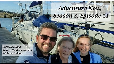 Adventure Now S.3,Ep.14. Sailing yacht Altor of Down - Largs to Bangor, Norther Ireland and Wicklow