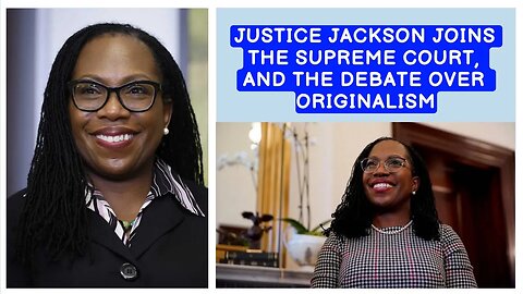 Justice Jackson Joins the Supreme Court, and the Debate Over Originalism