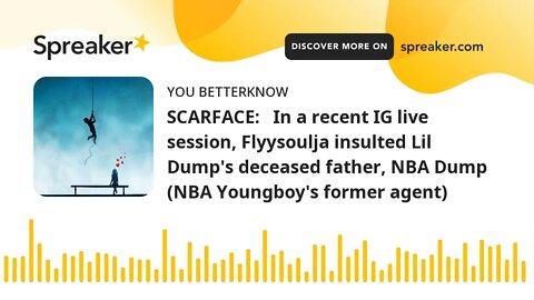 SCARFACE: In a recent IG live session, Flyysoulja insulted Lil Dump's deceased father, NBA Dump (N