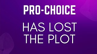 Pro-Choice Arguments Are Losing Touch With Reality