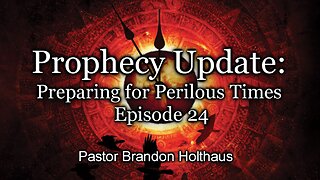 Prophecy Update: Preparing For Perilous Times - Episode 24