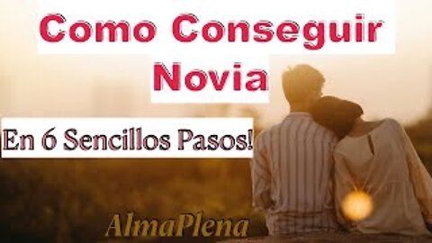 Como Conseguir Novia en 6 Sencillos Pasos. Quieres Conseguir Novia?Aquí esta como hacerlo