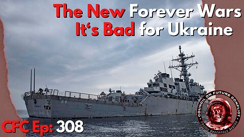Council on Future Conflict Episode 308: The New Forever Wars, It’s Bad for Ukraine