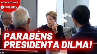 Parabéns Presidenta Dilma! | Momentos TV Mulheres