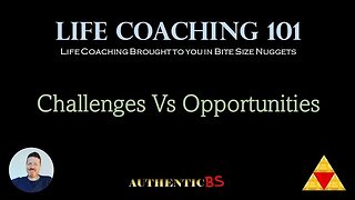Life Coaching 101 - Challenges Vs Opportunities