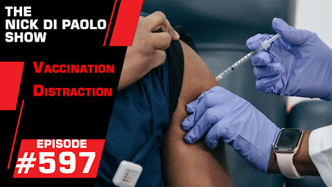 Vaccination Distraction | Nick Di Paolo Show #597