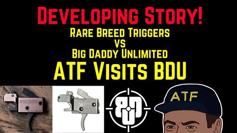 Developing Story: ATF Visits BDU | Rare Breed vs Big Daddy Unlimited/Wide Open Triggers