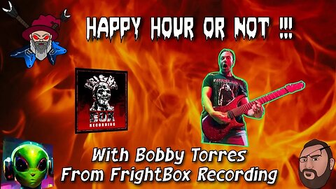 The Happy Hour or Not Live Stream #13 With Bobby Torres from @FrightboxRecording