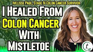 How Ivelisse Page Healed Stage IV Colon Cancer With Mistletoe Therapy