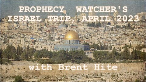 Prophecy Watcher's Israel Trip — April 2023