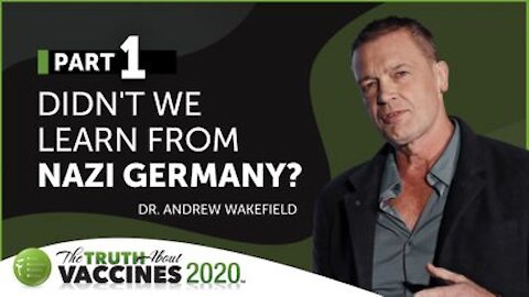 The Truth About Vaccines 2020 Expert Preview - Dr. Andrew Wakefield - Part 1 | Didn't We Learn From Nazi Germany?