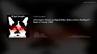 318:Congress Presses on Digital Dollar::Tether to Prove Backing::FV Bank to Custody USDC