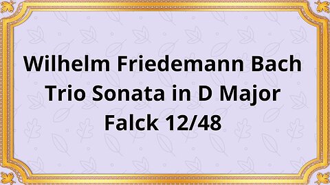 Wilhelm Friedemann Bach Trio Sonata in D Major, Falck 12/48
