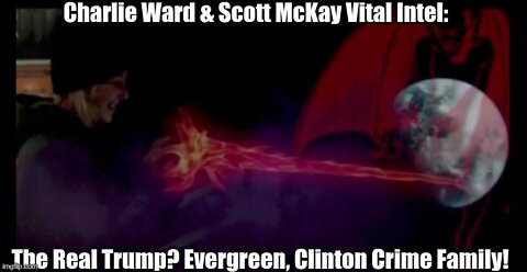 Charlie Ward & Scott McKay Vital Intel: The Real Trump? Evergreen, Clinton Crime Family!