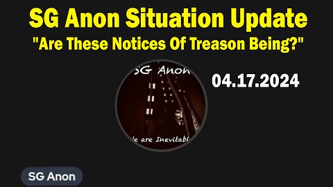 SG Anon Situation Update Apr 17: "Are These Notices Of Treason Being?"