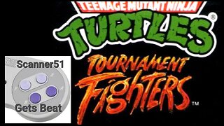 Scanner51 Gets Beat: Teenage Mutant Ninja Turtles; Tournament Fighters