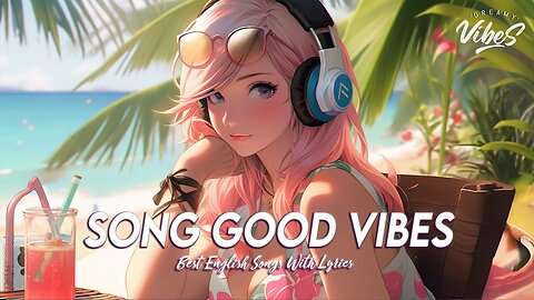 Song Good Vibes 🌻 Mood Chill Vibes English Chill Songs Viral English Songs With Lyrics