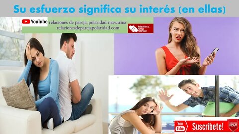 Su esfuerzo significa su interés (en ellas) No proyectes tu atracción en ella