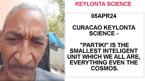 05APR24 CURACAO KEYLONTA SCIENCE - PARTIKI IS THE SMALLEST INTELIGENT UNIT WHICH WE ALL ARE, EVERYTH