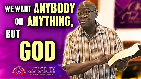 We Want Anybody or Anything, but God! | Integrity C.F. Church