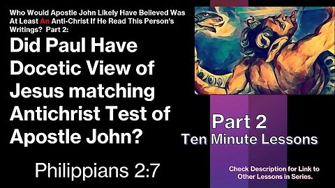 Ep 2: Did Paul Have Docetic View of Jesus matching Antichrist Test of Apostle John?