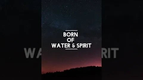 BORN OF WATER & SPIRIT