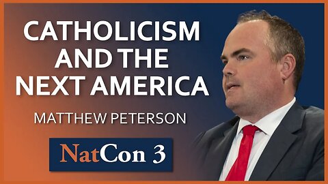 Matthew Peterson | Catholicism and the Next America | NatCon 3 Miami
