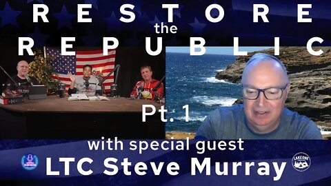 RESTORE the REPUBLIC: pt.1 with special guest LTC Steve Murray Ep20