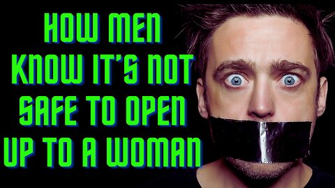 How Men Know It's Not Safe to Open Up To A Woman