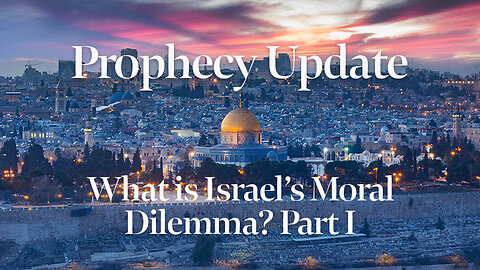 Blessors of Israel Prophecy Update: What is Israel’s Moral Dilemma? Part I