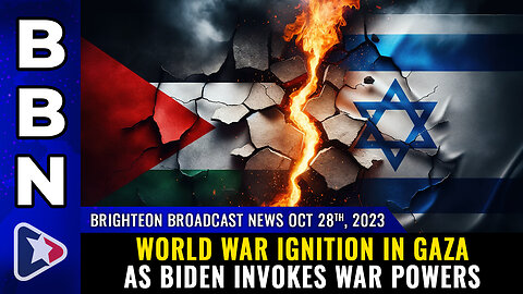 BBN, Oct 28, 2023 - World War IGNITION in Gaza as Biden invokes WAR POWERS