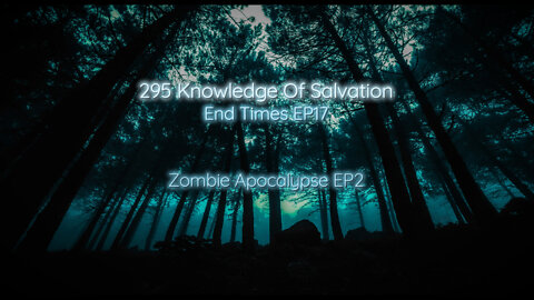 295 Knowledge Of Salvation - End Times EP17 - Zombie Apocalypse EP2