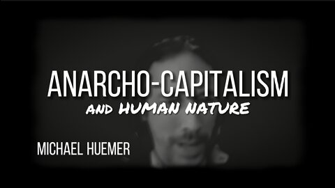MICHAEL HUEMER on ANARCHO-CAPITALISM & HUMAN NATURE