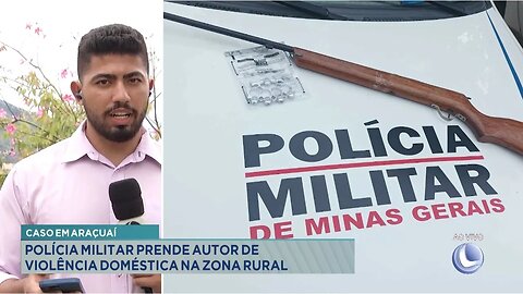 Caso em Araçuaí: Polícia Militar Prende Autor de Violência Doméstica na Zona Rural.