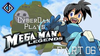 CyberDan Plays Mega Man Legends (Part 6)