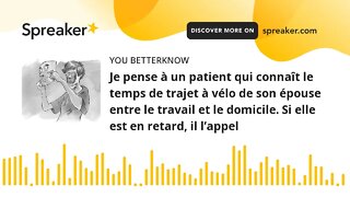 Je pense à un patient qui connaît le temps de trajet à vélo de son épouse entre le travail et le dom