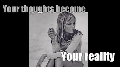 Your thoughts become your reality. Be cognizant of what you think and say