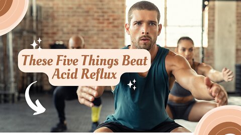 These Five Things Beat Acid Reflux