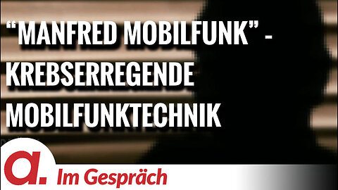 Im Gespräch: "Manfred Mobilfunk" (Krebserregende Mobilfunktechnik)