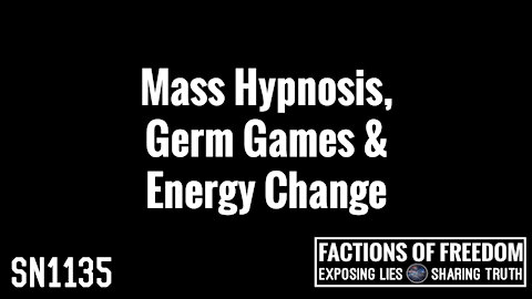 SN1135: Mass Hypnosis, Germ Games & Energy Change | Factions Of Freedom