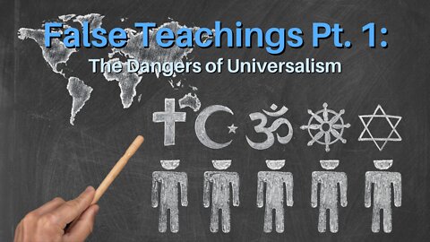 False Teachings Pt. 1: The Dangers of Universalism