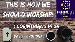 How Do You Worship? - 1 Corinthians 14:26 - Fulfilling Life Daily Devotional