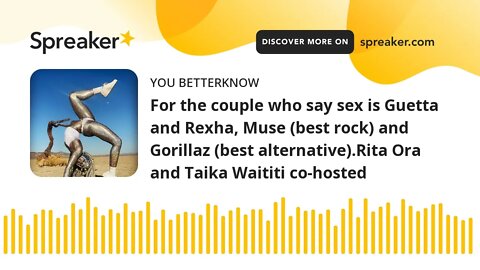 For the couple who say sex is Guetta and Rexha, Muse (best rock) and Gorillaz (best alternative).Rit