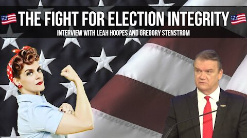 The Fight For Election Integrity (interview with Leah Hoopes and Greg Strenstrom 11/11/2021)