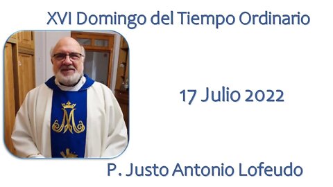 Decimosexto domingo del tiempo ordinario, P. Justo Antonio Lofeudo. (17.07.2022)