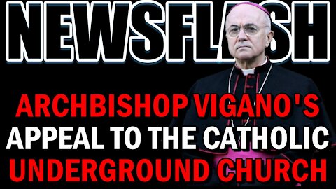 NEWSFLASH: Archbishop Vigano Issues a Worldwide Appeal to the Underground Church!