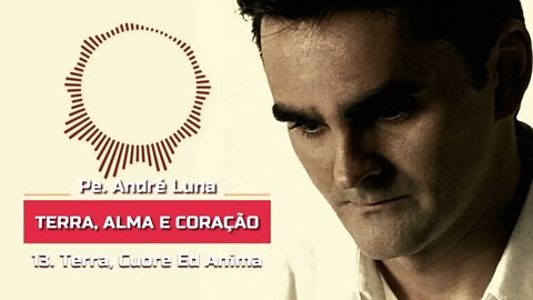 PE. ANDRÉ LUNA SCJ (TERRA, ALMA E CORAÇÃO) 13. Terra, Cuore Ed Anima ヅ