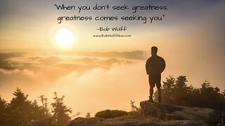 #1 “When you don’t seek greatness, greatness comes seeking you.”