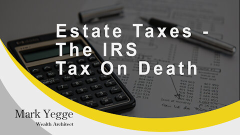 ESTATE TAXES – THE IRS TAX ON DEATH!